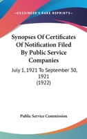 Synopses Of Certificates Of Notification Filed By Public Service Companies: July 1, 1921 To September 30, 1921 1120867835 Book Cover