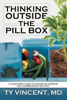 Thinking Outside the Pill Box: A Consumer's Guide to Integrative Medicine and Comprehensive Wellness 1477255141 Book Cover