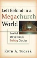 Left Behind in a Megachurch World: How God Works through Ordinary Churches 0801012694 Book Cover