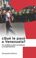 ¿Qué le pasó a Venezuela?: Un análisis sobre la historia y el patriotismo 0578504944 Book Cover