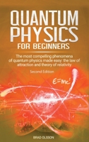 Quantum physics for beginners: The most compelling phenomena of quantum physics made easy: the law of attraction and the theory of relativity - Second Edition 1914063996 Book Cover