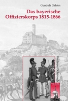 Das Bayerische Offizierskorps 1815-1866 3506770454 Book Cover
