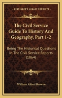 The Civil Service Guide To History And Geography, Part 1-2: Being The Historical Questions In The Civil Service Reports 1104484528 Book Cover