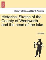 Historical Sketch of the County of Wentworth and the Head of the Lake 1018493077 Book Cover