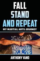 Fall, Stand, and Repeat: My Martial Arts Journey 1456630393 Book Cover