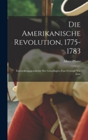 Die amerikanische revolution, 1775-1783; entwicklungsgeschichte der grundlagen zum freistaat wie zum 1017944865 Book Cover