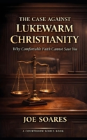 The Case Against Lukewarm Christianity: Why Comfortable Faith Cannot Save You (The Biblical Case Series) B0GTHL8DJF Book Cover