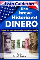 Una Breve Historia del Dinero: Origen del Mercado Mundial de Divisas -FOREX B09DF53B4C Book Cover