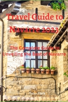 Travel Guide to Navarre 2023: The Complete Guide to Unveiling the best of Navarre B0CFX2S2F6 Book Cover