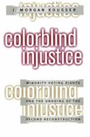 Colorblind Injustice: Minority Voting Rights and the Undoing of the Second Reconstruction 0807847380 Book Cover