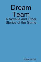 Dream Team: A Novella and Other Stories of the Game 0615259987 Book Cover