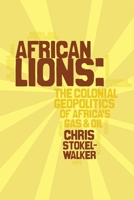 African Lions: the colonial geopolitics of Africa's gas and oil 144579456X Book Cover