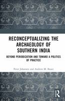 Reconceptualizing the Archaeology of Southern India: Beyond Periodization and Toward a Politics of Practice 1032792280 Book Cover