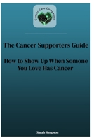 Cancer Supporters Guide: How to Show Up When Someone You Love Has Cancer B0GQZHBYDY Book Cover