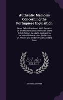 Authentic Memoirs Concerning the Portuguese Inquisition, Never Before Published: With Remarks on the Infamous Character Given of the British Nation, by a Late Apologist for That Horrid Tribunal; Also  1146363540 Book Cover