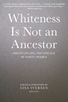 Whiteness is Not an Ancestor: Essays on Life and Lineage by white Women 1735305022 Book Cover