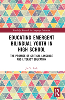 Educating Emergent Bilingual Youth in High School: The Promise of Critical Language and Literacy Education (Routledge Research in Language Education) 1032284110 Book Cover