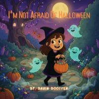 I’m Not Afraid of Halloween: A Fun and Not-So-Scary Halloween Adventure for Kids B0G2JCV77W Book Cover