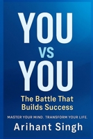 YOU vs YOU: The Battle That Builds Success: Master Your Mind, Transform Your Life B0G5KVFS5W Book Cover