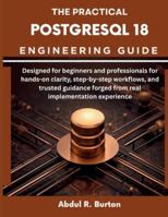 The Practical PostgreSQL 18 Engineering Guide: Designed for beginners and professionals for hands-on clarity, step-by-step workflows, and trusted ... (embedded system, Programming Systems) B0G3LP8BL9 Book Cover