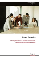 Group Dynamics: A Comprehensive Guide to Teamwork, Leadership, and Collaboration 999935081X Book Cover
