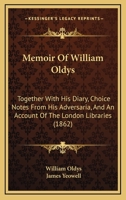 Memoir Of William Oldys: Together With His Diary, Choice Notes From His Adversaria, And An Account Of The London Libraries 1437459226 Book Cover