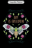 Composition Notebook: Art is Freedom Funny Artiest Saying Butterfly & Flower Cool 1700249584 Book Cover