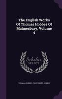 The English Works of Thomas Hobbes of Malmesbury: Volume 4 1016663226 Book Cover