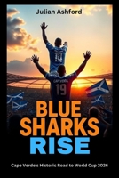 Blue Sharks Rise: Cape Verde’s Historic Road to World Cup 2026 B0FWBY9KTB Book Cover