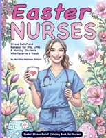 Easter Stress-Relief Coloring Book for Nurses: Stress Relief and Renewal for RNs, LPNs & Nursing Students Who Deserve a Break 1918385475 Book Cover