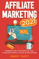 Affiliate Marketing 2021: Guadagna alte commissioni da casa vendendo prodotti e servizi di altre aziende null Book Cover