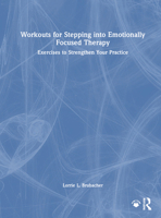 Workouts for Stepping into Emotionally Focused Therapy: Exercises to Strengthen Your Practice 1032151323 Book Cover