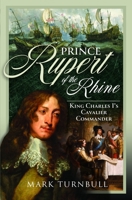 Prince Rupert of the Rhine: King Charles I's Cavalier Commander 1399033212 Book Cover