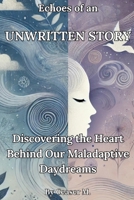 Echoes of an Unwritten Story: Discovering the Heart Behind Our Maladaptive Daydreams (Overthinking, Manifestation & Personal Growth) B0DR6W9C9T Book Cover