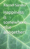 Happiness is somewhere else altogether! B0FMJRBKJ9 Book Cover