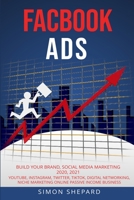 Facebook Ads: Build Your Brand, Social Media Marketing 2020, 2021, YouTube, Instagram, Twitter, TikTok, Digital Networking, Niche Marketing Online Passive Income Business B08JW9Y176 Book Cover