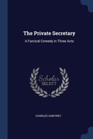 The Private Secretary: A Farcical Comedy In Three Acts 1277030677 Book Cover