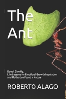 The Ant: Does't Give Up. Life Lessons for Emotional Growth Inspiration and Motivation Found in Nature B0BPGCB4YX Book Cover