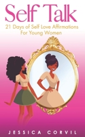 SELF TALK: 21 DAYS OF SELF LOVE AFFIRMATIONS FOR YOUNG WOMEN B08JRLBGWL Book Cover