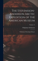 The Stefánsson-Anderson Arctic Expedition of the American Museum: Preliminary Ethnological Report 1016694709 Book Cover