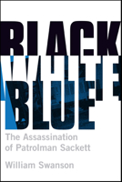 Black White Blue: The Assassination of Patrolman James Sackett 0873518705 Book Cover
