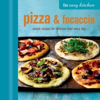 The Easy Kitchen: Pizza  Focaccia: Simple recipes for delicious food every day 1849753792 Book Cover