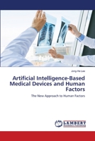 Artificial Intelligence-Based Medical Devices and Human Factors: The New Approach to Human Factors 620385431X Book Cover