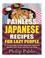 Painless Japanese Recipes For Lazy People 50 Surprisingly Simple Japanese Cookbo 1977932800 Book Cover