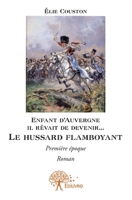 Enfant d’Auvergne il rêvait de le devenir... Le hussard flamboyant (French Edition) 2332612912 Book Cover