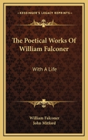 The Poetical Works of William Falconer. with a Life 1425525547 Book Cover