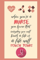 when you're a nurse you know that everyday you will touch a life or a life will touch yours: nurse notebook-nurse journal notebook-nurse notebook gift-nurse planner-nurse practitioner B084DGFVXW Book Cover