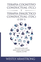 Terapia cognitivo-conductual (TCC) y terapia dialéctico-conductual (TDC) 2 en 1: Cómo la TCC, la TDC y la ACT pueden ayudarle a superar la ansiedad, la depresión, y los TOCS (Spanish Edition) B08W7DPNZ2 Book Cover