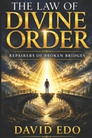 THE LAW OF DIVINE ORDER: Repairers of Broken Bridges B0H2HCF7XH Book Cover
