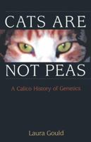 Cats Are Not Peas: A Calico History of Genetics 1468463152 Book Cover